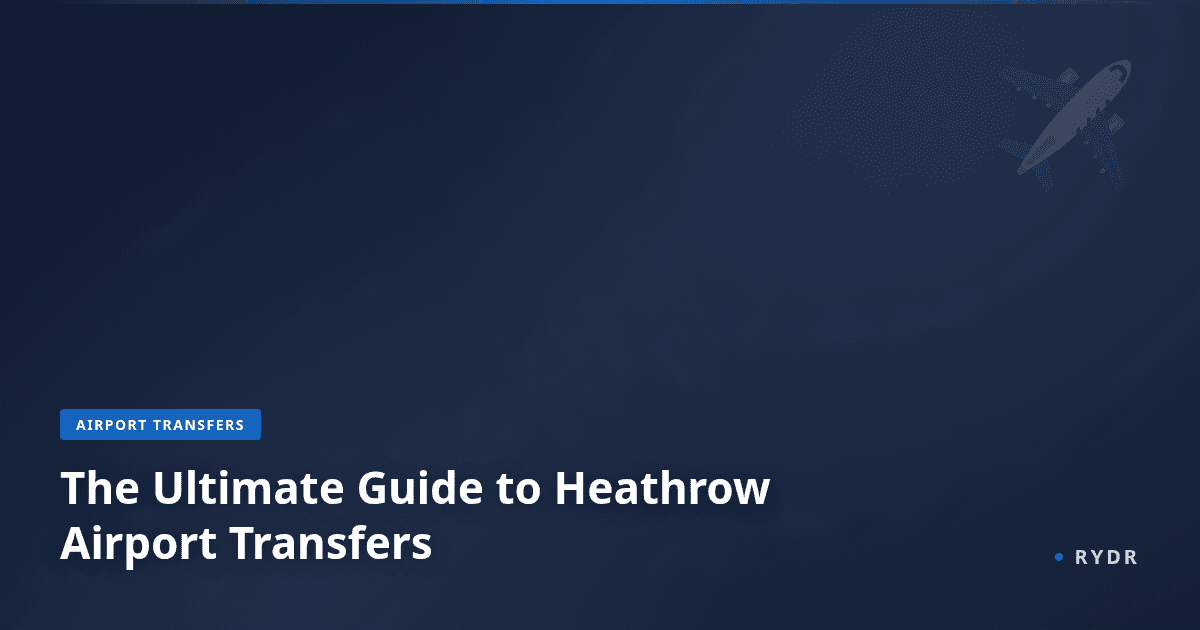 The Ultimate Guide to Heathrow Airport Transfers in 2025